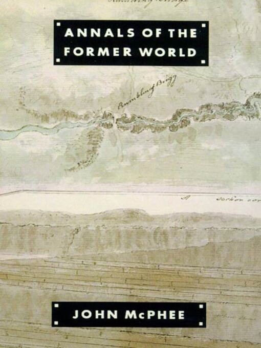 Title details for Annals of the Former World by John McPhee - Available
